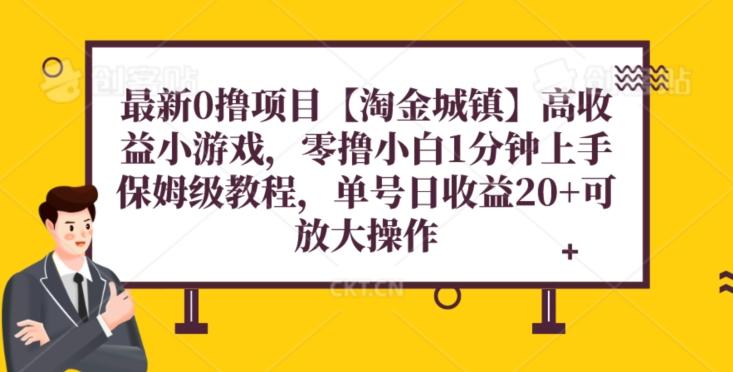 最新0撸项目【淘金城镇】小游戏，零撸小白1分钟上手，保姆级教程，单机20+-网创资源