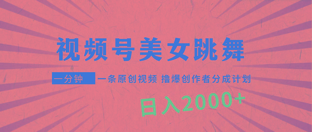 (9272期)视频号，美女跳舞，一分钟一条原创视频，撸爆创作者分成计划，日入2000+-网创资源