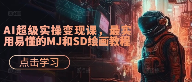 AI超级实操变现课，最实用易懂的MJ和SD绘画教程-网创资源