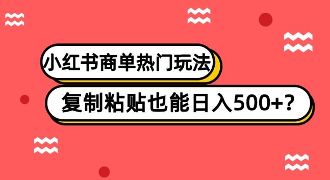 小红书商单热门玩法，复制粘贴也能日入500+-网创资源
