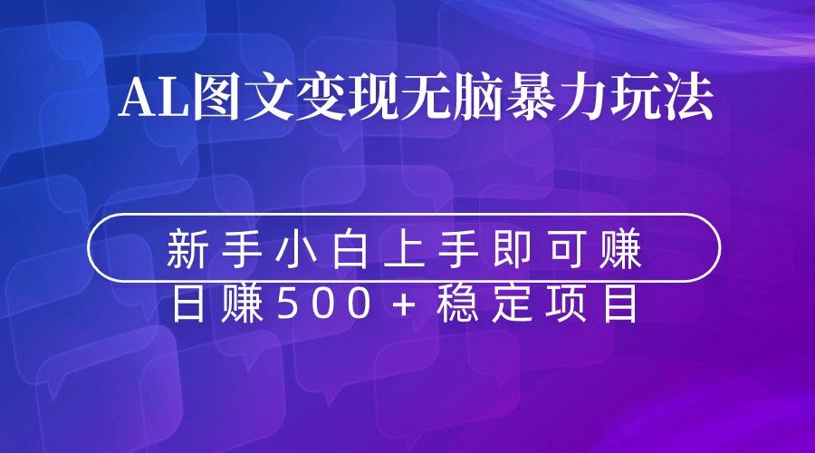 无脑暴力Al图文变现  上手即赚  日赚500＋-网创资源