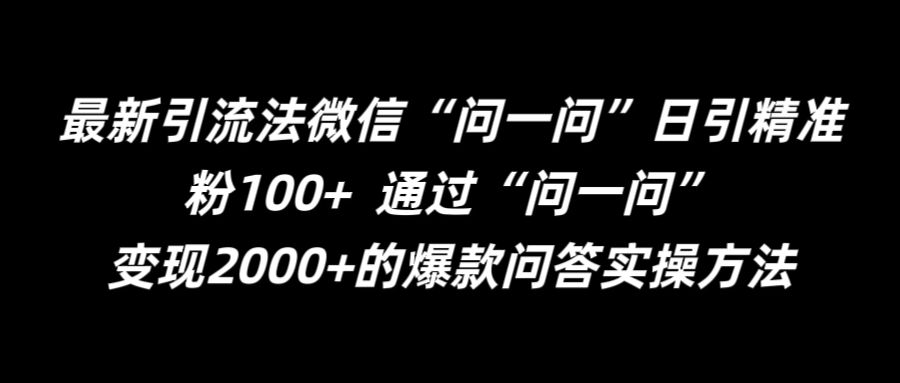 最新引流法微信“问一问”日引精准粉100+  通过“问一问”【揭秘】-网创资源