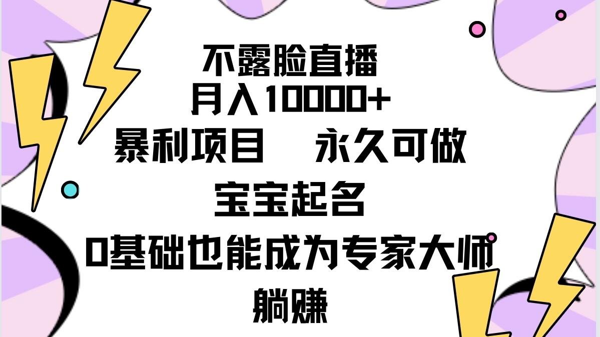 (9326期)不露脸直播，月入10000+暴利项目，永久可做，宝宝起名(详细教程+软件)-网创资源