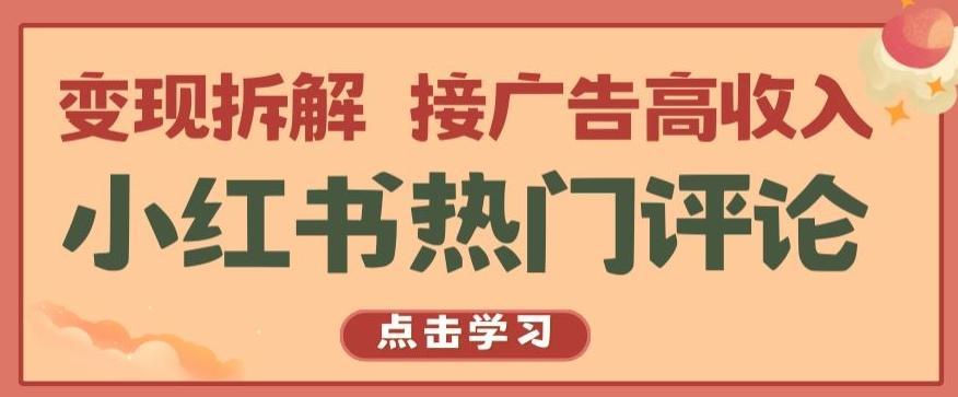 小红书热门评论，变现拆解，接广告高收入【揭秘 】-网创资源