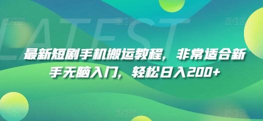 最新短剧手机搬运教程，非常适合新手无脑入门，轻松日入200+-网创资源