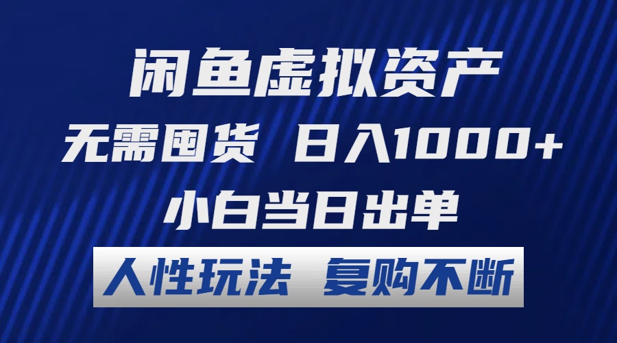 闲鱼虚拟资产 无需囤货 日入1000+ 小白当日出单 人性玩法 复购不断-网创资源