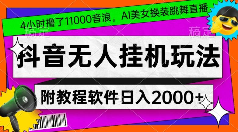 4小时撸了1.1万音浪，AI美女换装跳舞直播，抖音无人挂机玩法，对新手小白友好，附教程和软件【揭秘】-网创资源