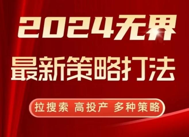 2024无界最新策略打法，拉搜索，高投产，多种策略-网创资源