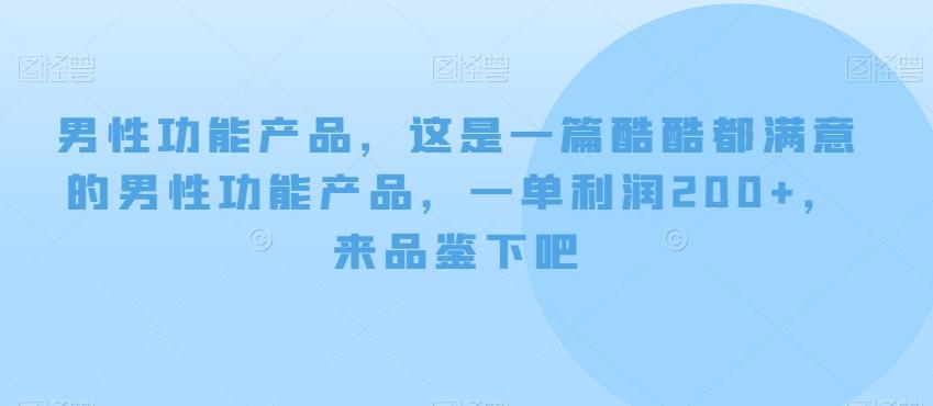 男性功能产品，这‮一是‬篇酷‮都酷‬满意的男性功‮产能‬品，‮单一‬利润200+，来‮鉴品‬下吧【付费文章】-网创资源
