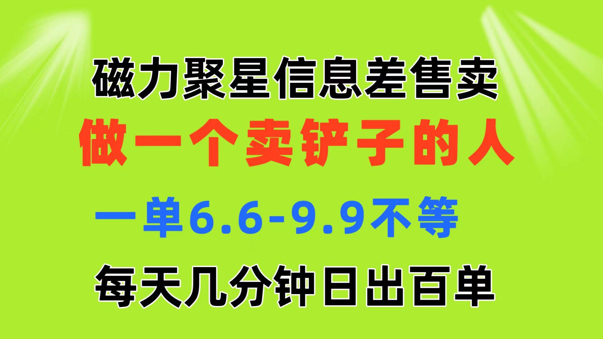 磁力聚星信息差 做一个卖铲子的人 一单6.6-9.9不等  每天几分钟 日出百单-网创资源