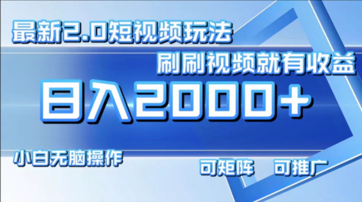 最新短视频2.0玩法，刷刷视频就有收益.小白无脑操作，日入2000+-网创资源