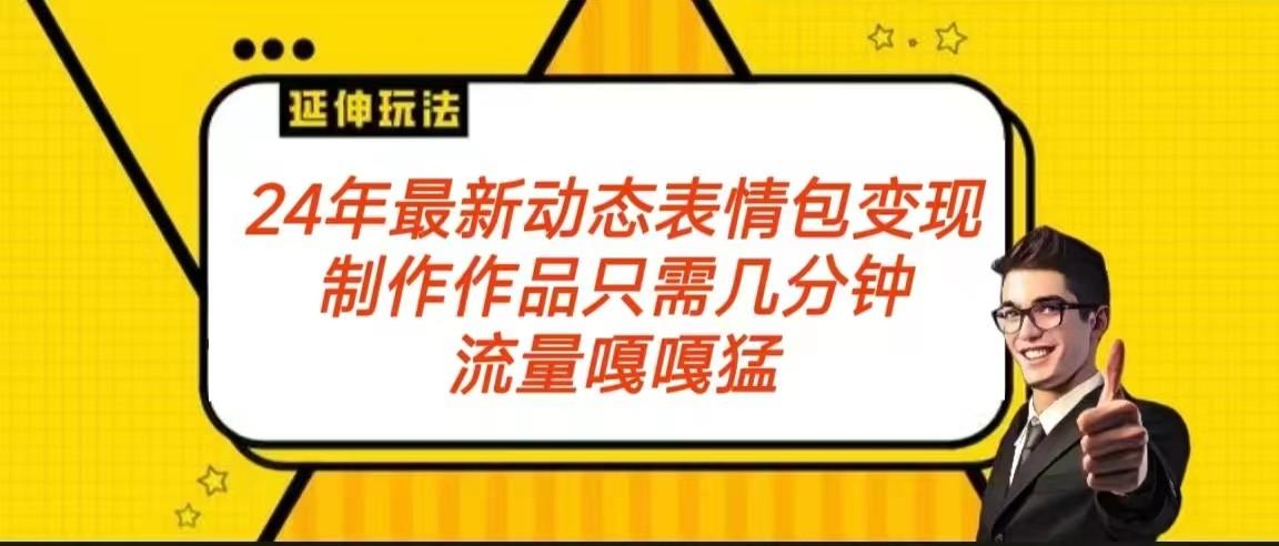 2024年最新动态表情变现包玩法 流量嘎嘎猛 从制作作品到变现保姆级教程-网创资源