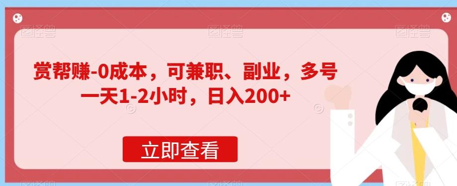 赏帮赚-0成本，可兼职、副业，多号一天1-2小时，日入200+-网创资源