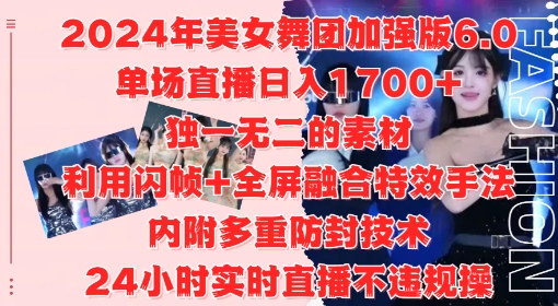 2024年美女舞团加强版6.0，单场直播日入1.7k，利用闪帧+全屏融合特效手法，24小时实时直播不违规操【揭秘】-网创资源