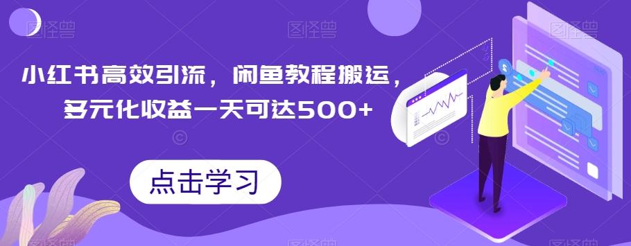 小红书高效引流，闲鱼教程搬运，多元化收益一天可达500+-网创资源