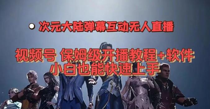 视频号次元大陆弹幕互动无人直播，视频号保姆级开播教程+软件，小白也能快速上手-网创资源