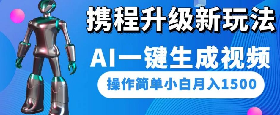 携程升级新玩法AI一键生成视频，操作简单小白月入1500-网创资源