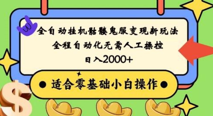 全自动挂机骷髅鬼服变现新玩法，全程自动化无需人工操控，日入2000+，人人可做，小白也能上手！-网创资源