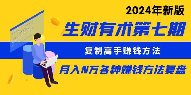 (9943期)生财有术第七期：复制高手赚钱方法 月入N万各种方法复盘(更新到24年0410)-网创资源