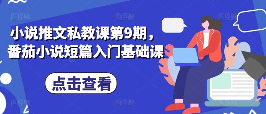 小说推文私教课第9期，番茄小说短篇入门基础课-网创资源