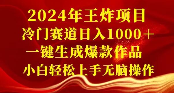 2024年王炸项目，冷门赛道日入1000＋，一键生成爆款作品，小白轻松上手无脑操作-网创资源