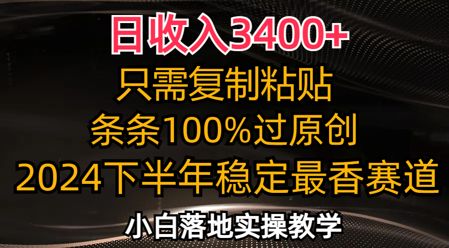 日收入3400+，只需复制粘贴，条条过原创，2024下半年最香赛道，小白也…-网创资源