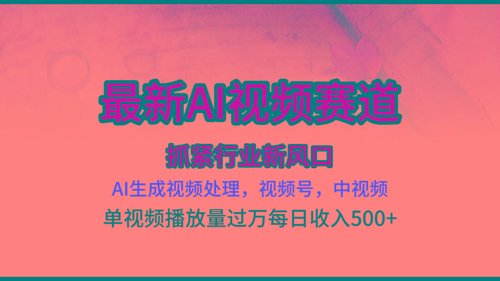 最新ai视频赛道，AI生成视频处理，视频号、中视频原创，单视频热度上千万-网创资源