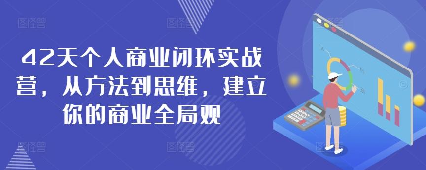 42天个人商业闭环实战营，从方法到思维，建立你的商业全局观-网创资源