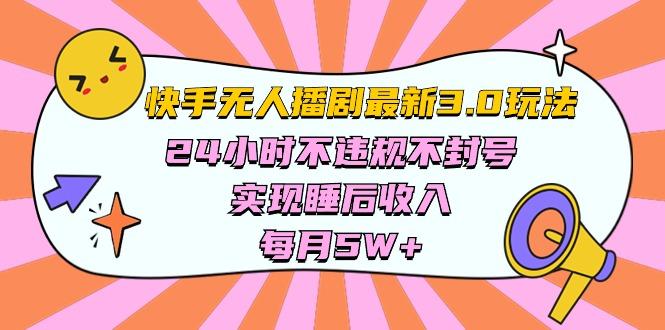 快手 最新无人播剧3.0玩法，24小时不违规不封号，实现睡后收入，每…-网创资源