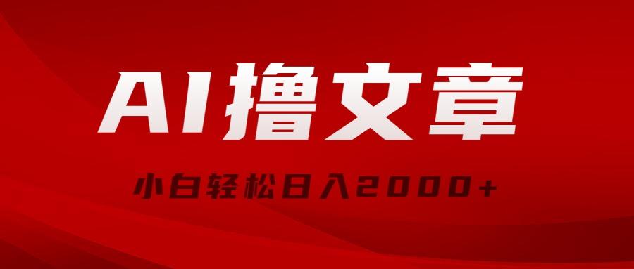AI撸文章，最新分发玩法，当天见收益，小白轻松日入2000+-网创资源