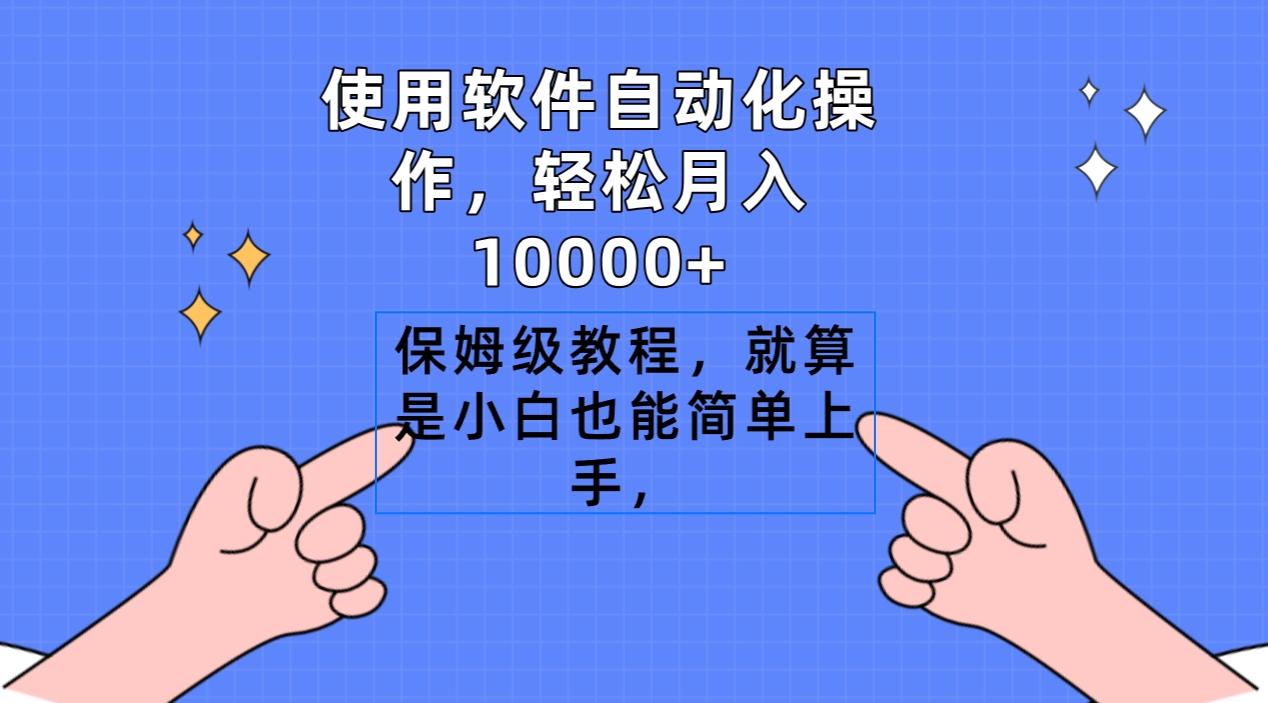 使用软件自动化操作，轻松月入10000+，保姆级教程，就算是小白也能简单上手-网创资源