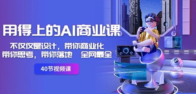 用得上的AI商业课：不仅仅是设计，带你商业化-带你思考-带你落地-全网最全-网创资源