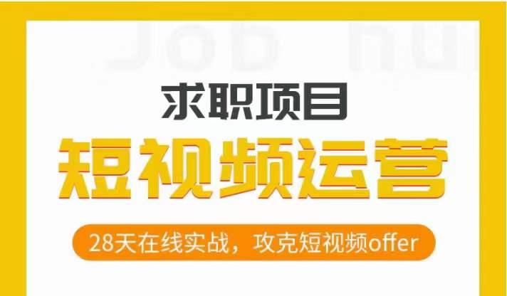 短视频运营求职实操项目，28天在线实战，攻克短视频offer-网创资源