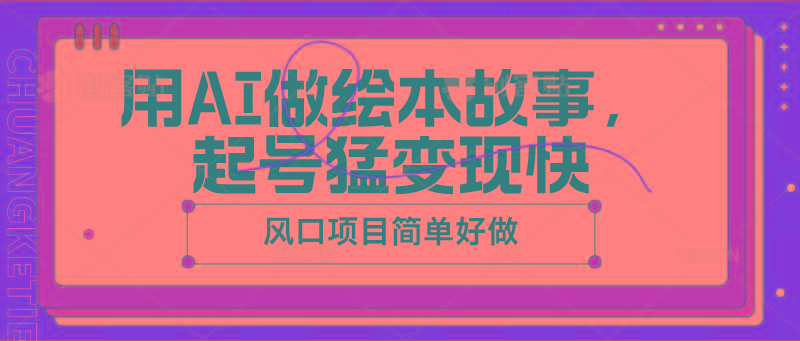 用AI做绘本故事，起号猛变现快，风口项目简单好做-网创资源
