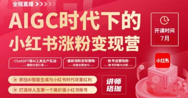 AIGC时代下的小红书涨粉变现训练营，抓住AI智能生成与小红书时代双重红利，打造你人生第一个高价值小红书账号-网创资源