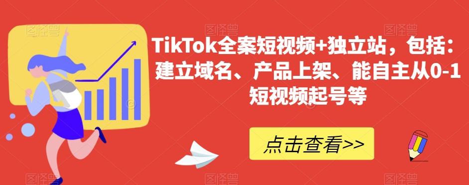 TikTok全案短视频+独立站，包括：建立域名、产品上架、能自主从0-1短视频起号等-网创资源
