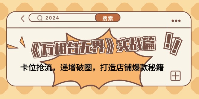 《万相台无界》实战篇：卡位抢流，递增破圈，打造店铺爆款秘籍-无水印-网创资源