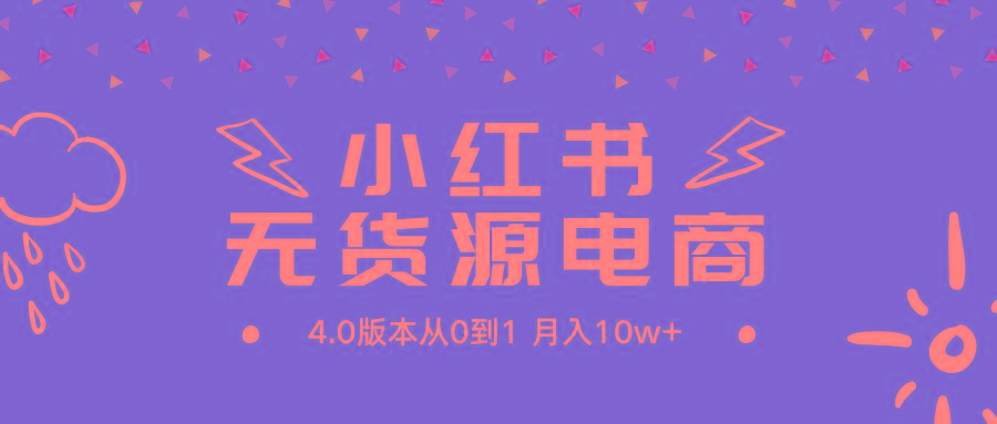 (9317期)小红书无货源新电商4.0版本从0到1月入10w+-网创资源
