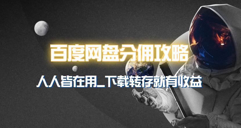 (9535期)百度网盘分佣完整攻略！人人皆在用，别人转存你就有收益~-网创资源
