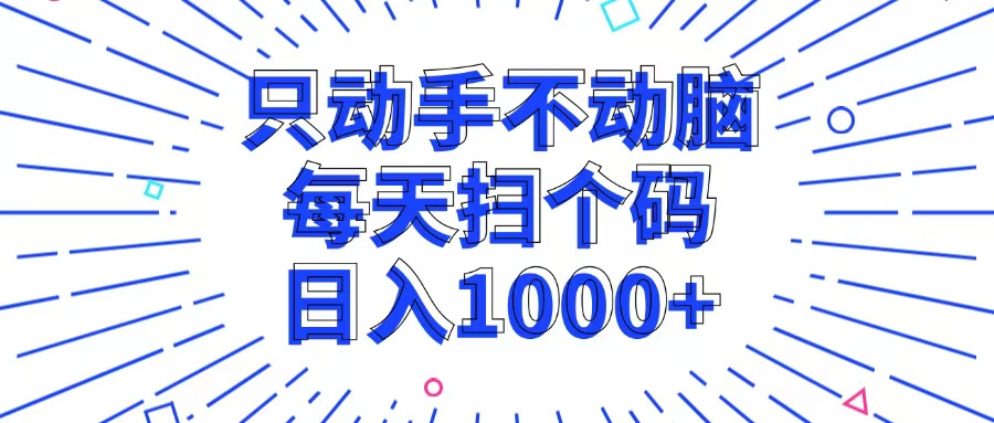 只动手不动脑，每个扫个码，日入1000+-网创资源