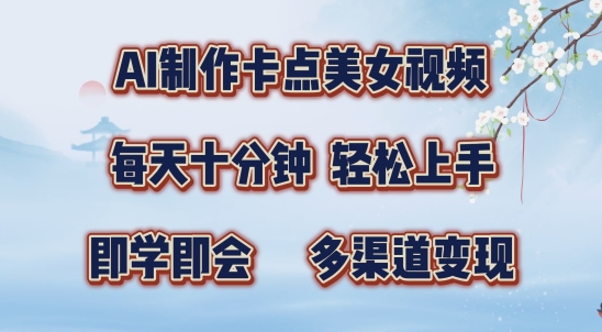 AI制作卡点美女视频，每天十分钟，多渠道变现【揭秘】-网创资源