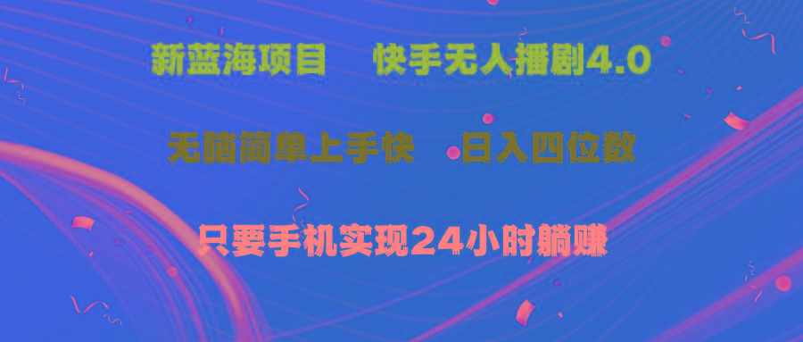 蓝海项目，快手无人播剧4.0最新玩法，一天收益四位数，手机也能实现24…-网创资源