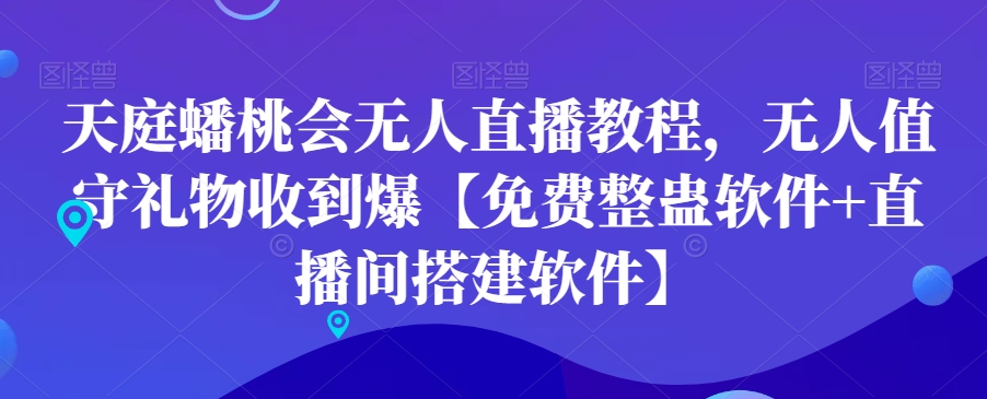 天庭蟠桃会无人直播教程，无人值守礼物收到爆【免费整蛊软件+直播间搭建软件】-网创资源