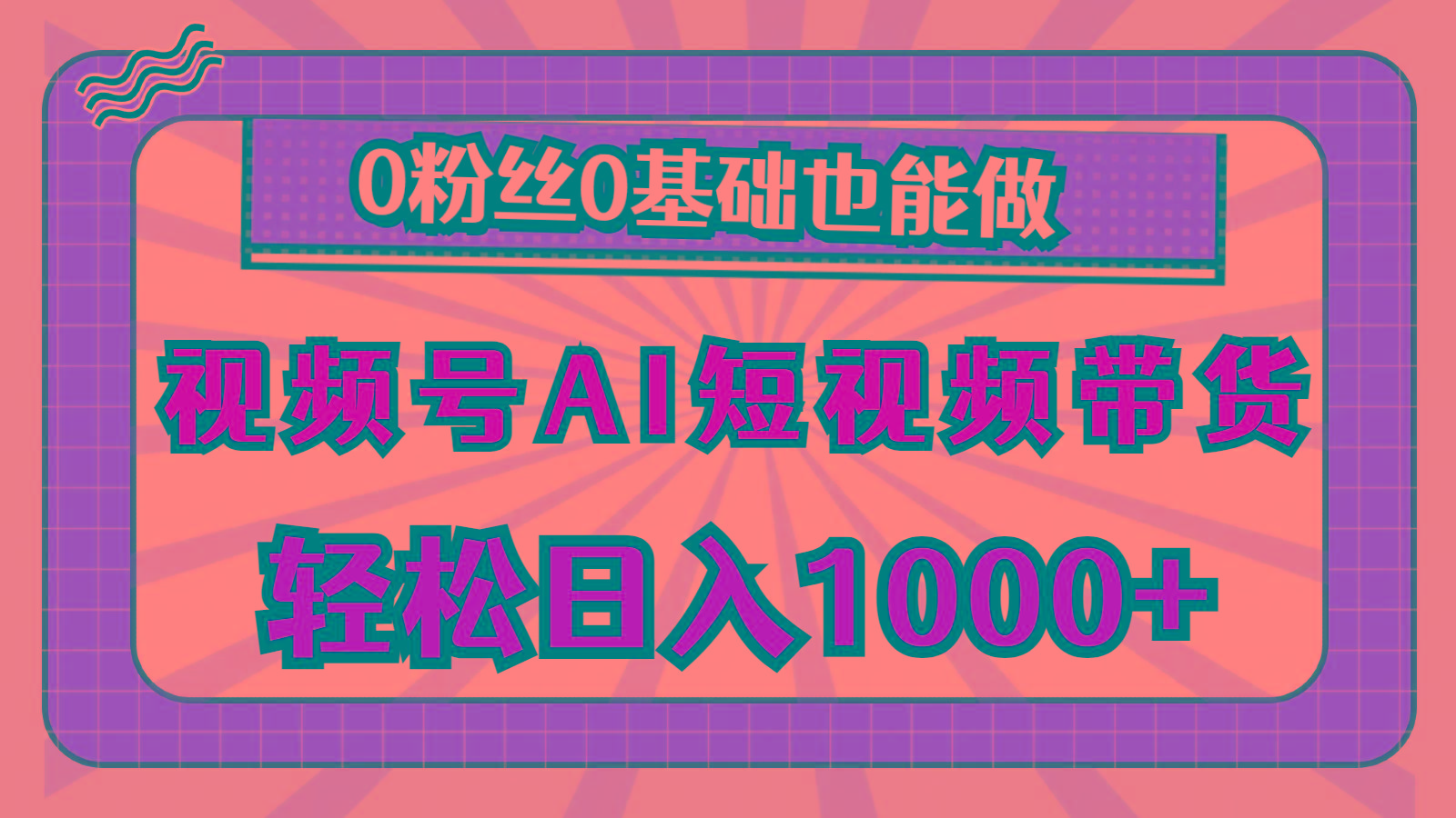 视频号AI短视频带货，轻松日入1000+，0粉丝0基础也能做-网创资源