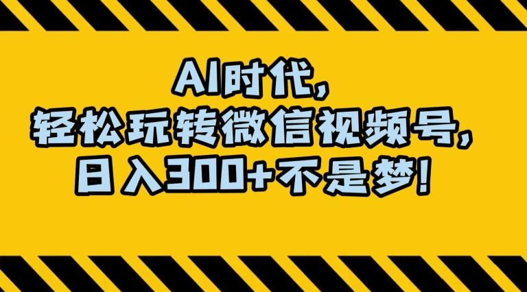最新AI蓝海赛道，狂撸视频号创作分成，月入1万+，小白专属项目！【揭秘】-网创资源