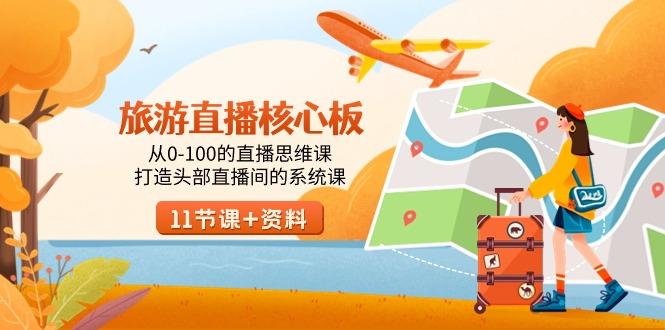 旅游-直播核心板，从0-100的直播思维课，打造头部直播间的系统课-网创资源
