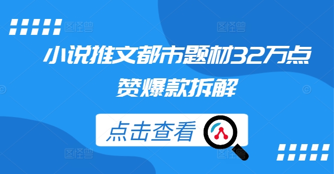 小说推文都市题材32万点赞爆款拆解-网创资源