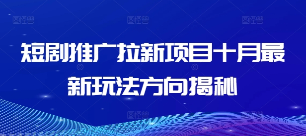 短剧推广拉新项目十月最新玩法方向揭秘-网创资源