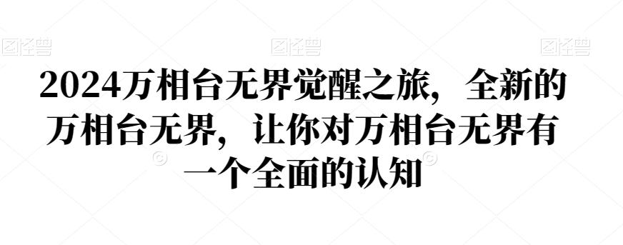 2024万相台无界觉醒之旅，全新的万相台无界，让你对万相台无界有一个全面的认知-网创资源