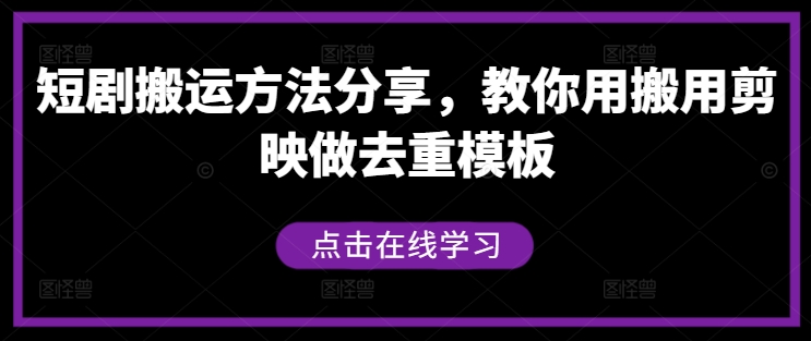 短剧搬运方法分享，教你用搬用剪映做去重模板-网创资源